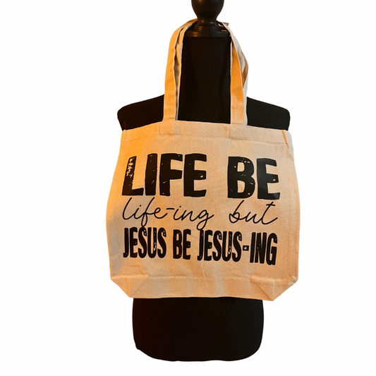 Life Be Life-ing Tote but Jesus be Jesus-ing